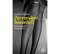 Perversioni femminili. Le tentazioni di Emma Bovary - Kaplan Louise J.