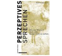 Perzeptives Sprechen: Wie der Mensch dazu kam, Dinge nicht zu sehen