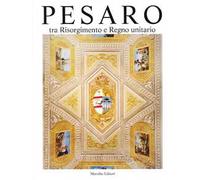 Pesaro. Tra Risorgimento e Regno unitario. Ediz. illustrata. Vol. 5