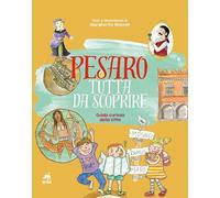 Pesaro tutta da scoprire. Guida curiosa della città