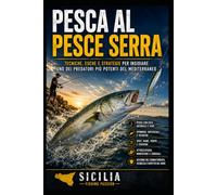Pesca al pesce Serra: Tecniche, esche e strategie per insidiare uno dei predatori più potenti del Mediterraneo