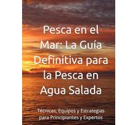 Pesca en el Mar: La Guía Definitiva para la Pesca en Agua Salada: Técnicas, Equipos y Estrategias para Principiantes y Expertos