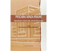Pescara senza rughe. Demolizioni e tutela nella città del Novecento