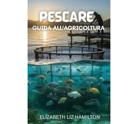 PESCARE GUIDA ALL'AGRICOLTURA: Una guida completa passo dopo passo per un allevamento ittico redditizio, sostenibile e di successo