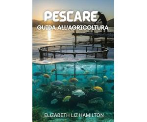 PESCARE GUIDA ALL'AGRICOLTURA: Una guida completa passo dopo passo per un allevamento ittico redditizio, sostenibile e di successo