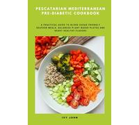 Pescatarian Mediterranean Pre-Diabetic Cookbook: A Practical Guide to Blood Sugar-Friendly Seafood Meals, Balanced Plant-Based Plates and Heart-Healthy Flavors