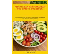 Pescatarian Mediterranean Pre-Diabetic Cookbook: Delicious and Healthy Seafood Recipes Designed to Help Manage Blood Sugar Levels and Prevent Type 2 Diabetes