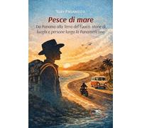 Pesce di mare. Da Panama alla Terra del fuoco: storie di luoghi e persone lungo la Panamericana
