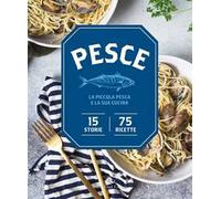 Pesce. La piccola pesca e la sua cucina. 15 storie, 75 ricette