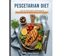 PESCETARIAN DIET: Step-by-Step Guide to Embracing the Pescetarian Diet for Health, Energy, and Longevity