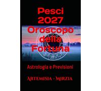 Pesci 2027 Oroscopo della Fortuna: Astrologia e Previsioni