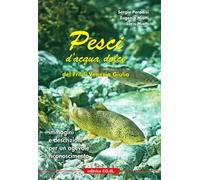 Pesci d'acqua dolce del Friuli Venezia Giulia. Immagini e descrizioni per un agevole riconoscimento. Ediz. illustrata