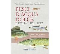 Pesci d'acqua dolce d'Italia e d'Europa. Guida a oltre 150 specie illustrate con 800 disegni