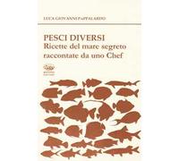 Pesci diversi. Ricette del mare segreto raccontate da uno chef