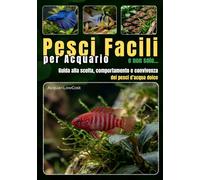 Pesci facili per acquario e non solo: Guida alla scelta, comportamento e convivenza dei pesci d’acqua dolce