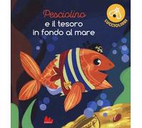 Pesciolino e il tesoro in fondo al mare. Lucciolibri. Ediz. a colori