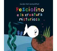 Pesciolino e la creatura misteriosa. Ediz. a colori