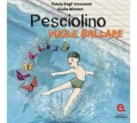 Pesciolino vuole ballare. Ediz. a colori