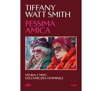 Pessima amica. Storia e mito dell'amicizia femminile