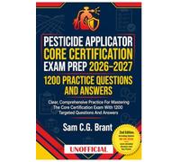 Pesticide Applicator Core Certification Exam Prep 2026-2027: 1200 Unofficial Practice Questions And Answers: Clear, comprehensive practice for ... exam with 1200 targeted questions and answers