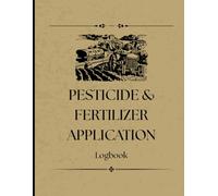 Pesticide & Fertilizer Application Logbook: Farm & Garden Treatment Tracker for Healthier Crops