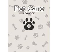 Pet Care Log Book: A Complete Daily Pet Care Tracker to Record Feeding, Exercise, Health, Vet Visits, Grooming, Weight, and Notes for Dogs and Cats