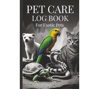 Pet Care Log Book For Exotic Pets - Track Feeding, Health, Vet Visits & Supplies | Care Journal & Organizer for Reptiles, Birds, Amphibians & Small Pets