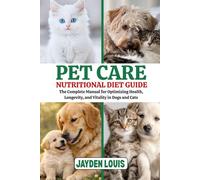 PET CARE NUTRITIONAL DIET GUIDE: The Complete Manual for Optimizing Health, Longevity, and Vitality in Dogs and Cats