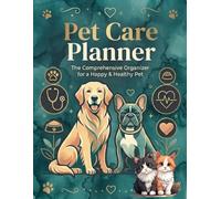 Pet Care Planner: The Comprehensive Organizer for a Happy & Healthy Pet