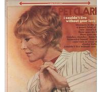 Pet Clark, Petula Clark - I Couldn't Live Without Your Love / Your Way Of Life
