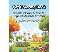 Pet Coloring Book for Kids Ages 4-8: Dogs, Cats, Bunnies & More: Fun Animal Scenes to Color for Boys and Girls Who Love Pets