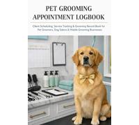 Pet Grooming Appointment Logbook: Client Scheduling, Service Tracking & Grooming Record Book for Pet Groomers, Dog Salons & Mobile Grooming Businesses