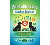 Pet Health & Care Tracker Journal for Dogs & Cats: Daily Log, Vet Visits, Medication & Wellness Planner: Track Daily Care, Vet Visits, Medications, Feeding, Vaccinations and Overall Pet Wellness