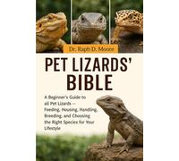 PET LIZARDS’ BIBLE: A Beginner’s Guide to all Pet Lizards - Feeding, Housing, Handling, Breeding, and Choosing the Right Species for Your Lifestyle