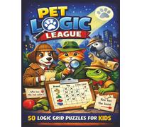 Pet Logic League : 50 Logic Mysteries for Kids: Pet-Themed Brain Teasers to Build Critical Thinking & Deductive Reasoning (Ages 8-14)