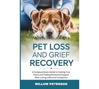 Pet Loss and Grief Recovery: A Compassionate Guide to Healing Your Heart and Finding Emotional Support After Losing a Beloved Companion