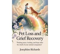 Pet Loss and Grief Recovery: “Finding Peace, Healing, and Hope After the Death of Your Animal Companion”
