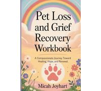 Pet loss and grief recovery workbook: A compassionate journey toward Healing ,Hope and Renewal