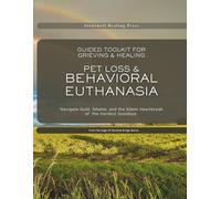 Pet Loss & Behavioral Euthanasia - Guided Toolkit for Grieving & Healing: Navigate Guilt, Shame, and the Silent Heartbreak of the Hardest Goodbye