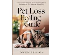Pet Loss Healing Guide: Compassionate Steps to Overcome Grief,Find Peace and Celebrate Your Pet's Life and Legacy
