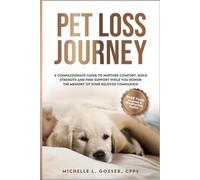 PET LOSS JOURNEY: A Compassionate Guide to Nurture Comfort, Build Strength and Find Support While You Honor the Memory of Your Beloved Companion