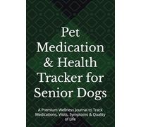 Pet Medication & Health Tracker for Senior Dogs: A Premium Wellness Journal to Track Medications, Visits, Symptoms & Quality of Life