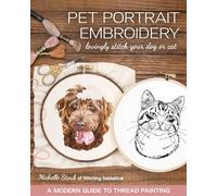 Pet Portrait Embroidery: Lovingly Stitch Your Dog or Cat; A Modern Guide to