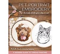 Pet Portrait Embroidery: Lovingly Stitch Your Dog or Cat; A Modern Guide to