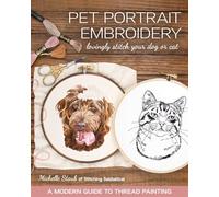 Pet Portrait Embroidery: Lovingly Stitch Your Dog or Cat; A Modern Guide to Thread Painting