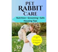 Pet Rabbit Care: Nutrition, Grooming, and Safe Housing Tips: Vet-Smart Systems for Hay-First Diets, Litter Training, Bunny-Proof Rooms, Low-Stress Coat & Nail Routines, and Emergency Checklists
