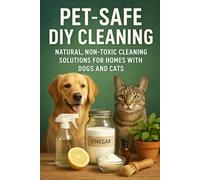 Pet-Safe DIY Cleaning: Natural, Non-Toxic Cleaning Solutions for Homes with Dogs and Cats