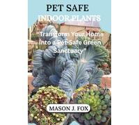 PET SAFE INDOOR PLANTS: “Transform Your Home Into a Pet-Safe Green Sanctuary”