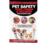 Pet Safety Toxic Foods & Hazards Quick Reference Guide: Fast answers to what's toxic for dogs and cats - Covers over 75 common pet hazards at home and outdoors