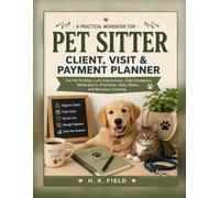 Pet Sitter Client, Visit & Payment Planner: A Practical Workbook for Pet Profiles, Care Instructions, Visit Schedules, Medications, Payments, Daily Notes, and Business Tracking